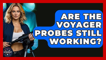 Are The Voyager Probes Still Working? - Astronomy Made Simple