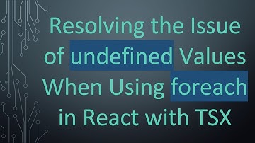 Resolving the Issue of undefined Values When Using foreach in React with TSX