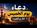 دعاء يوم الخميس 20 ذو القعدة فرج قريب ورزق واسع بإذن الله