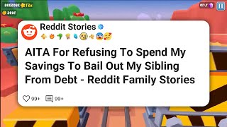 AITA For Refusing To Spend My Savings To Bail Out My Sibling From Debt - Reddit Family #reddit 