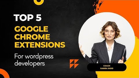 Top 5 awesome Google Chrome Extensions for WordPress Developers in 2023