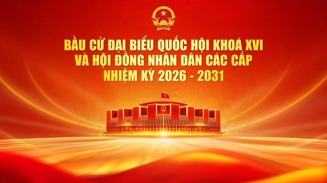 CHỦ NHẬT, NGÀY 15/3/2026 - NGÀY BẦU CỬ ĐẠI BIỂU QUỐC HỘI KHÓA XVI VÀ ĐẠI BIỂU HỘI ĐỒNG NHÂN DÂN CÁC CẤP NHIỆM KỲ 2026 - 2031