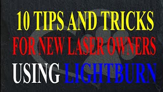 10 Tips and Tricks for New Laser owners that use LightBurn