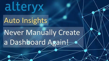 Alteryx - Auto Insights:  Stop Creating Dashboards Manually