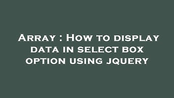 Array : How to display data in select box option using jquery