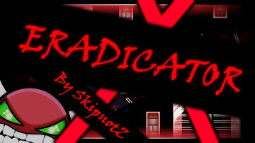 Geometry Dash [2.0] Eradicator by SkipnotZ [DEMON]