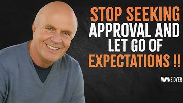 Stop Seeking Approval and Let Go of Expectations | Wayne Dyer Motivation