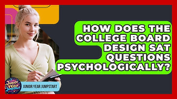 How Does The College Board Design SAT Questions Psychologically? - Junior Year Jumpstart