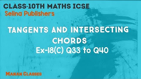 Class 10 Maths ICSE Tangents and Intersecting Chords Chapter 18 Ex-18(C) Q33 to 40