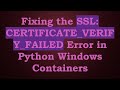 Fixing the SSL: CERTIFICATE_VERIFY_FAILED Error in Python Windows Containers