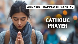 Catholic Prayer | Vanity: The Sin That Destroys Your Soul!