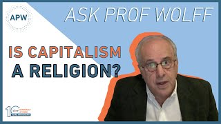 Ask Prof Wolff: Is Capitalism a Religion?