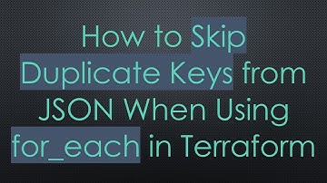 How to Skip Duplicate Keys from JSON When Using for_each in Terraform