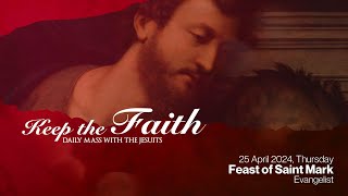 KEEP THE FAITH: Daily Mass with the Jesuits | 25 Apr 24 | Feast of Saint Mark, Evangelist