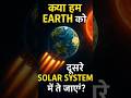 क्या हम Earth को किसी और Solar System में भेज सकते हैं? #spacefacts #universefacts #science #facts