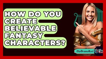 How Do You Create Believable Fantasy Characters? - The Drama Reel
