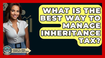 What Is The Best Way To Manage Inheritance Tax? - AssetsandOpportunity.org