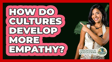 How Do Cultures Develop More Empathy? - Anecdotes in Quotation