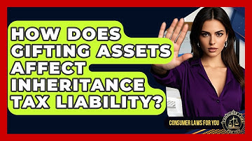 How Does Gifting Assets Affect Inheritance Tax Liability? - Consumer Laws For You