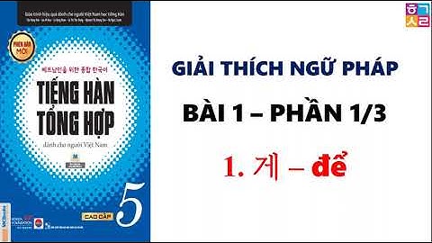 [Bài 1 - Phần 1/3] Ngữ pháp tiếng hàn tổng hợp CAO CẤP 5 [게 – để ] | HQSR