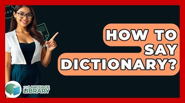 How To Say Dictionary? - The Language Library