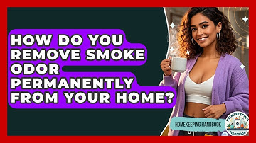 How Do You Remove Smoke Odor Permanently From Your Home? - Homekeeping Handbook