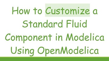How to Customize a Standard Fluid Component in Modelica Using OpenModelica