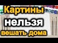 Какие картины нельзя вешать дома и почему