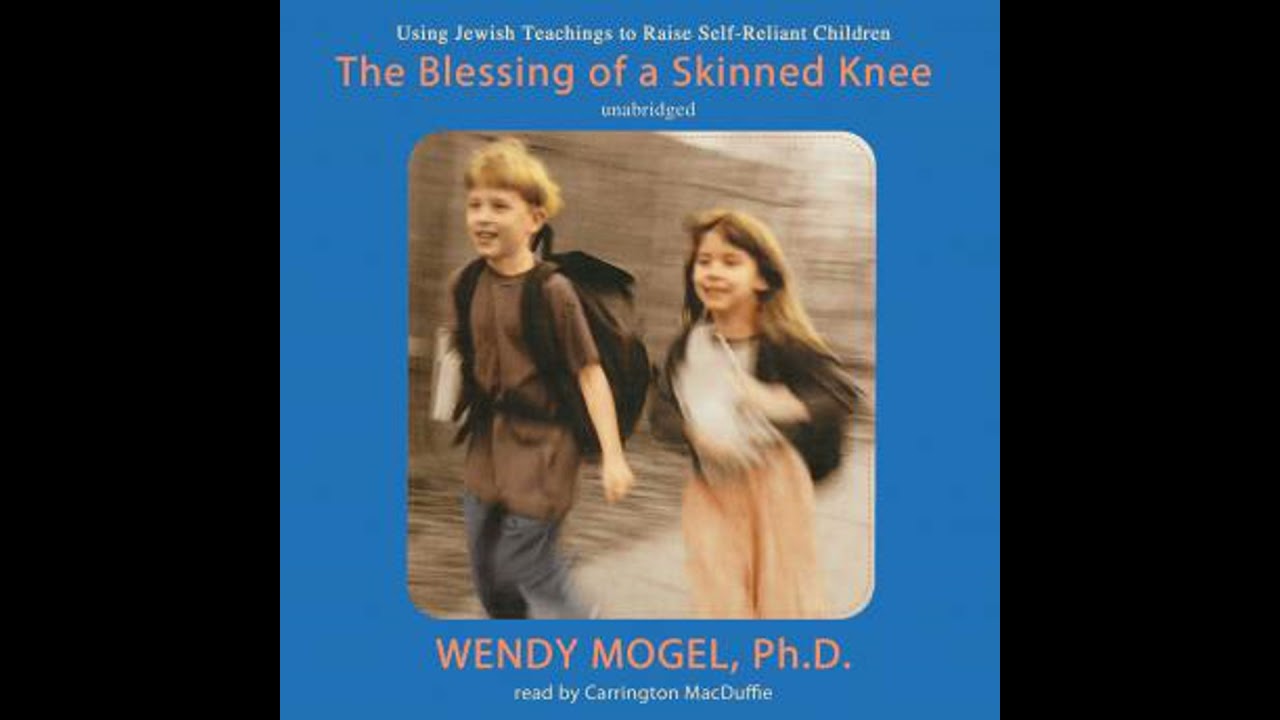 Blessing of a Skinned Knee: Using Jewish Teachings to Raise Self-Reliant Children - Wendy Mogel