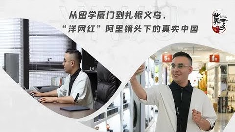 世界老鄉@義烏丨從留學廈門到紮根義烏，「洋網紅」阿里鏡頭下的真實中國