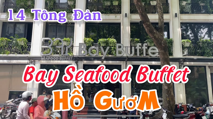Bay buffet seafood hồ tây review