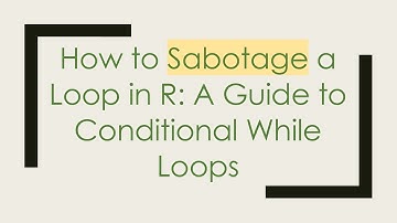 How to Sabotage a Loop in R: A Guide to Conditional While Loops