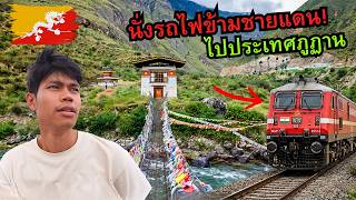 🇧🇹 นั่งรถไฟ 230 บาท! ข้ามชายแดนไปประเทศภูฏาน (อาณาจักรปิดตาย) | Bhutan 