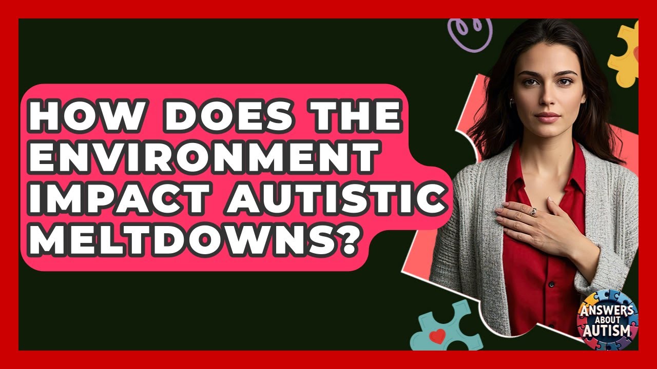 How Does The Environment Impact Autistic Meltdowns? - Answers About Autism