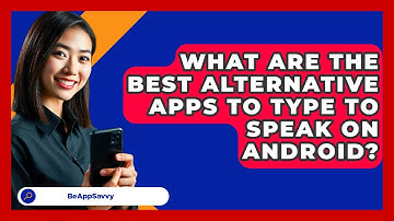 What Are The Best Alternative Apps To Type To Speak On Android? - Be App Savvy