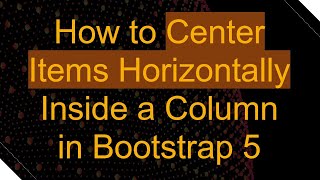 How to Center Items Horizontally Inside a Column in Bootstrap 5