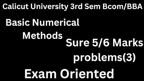 Calicut University,3rd Sem, Bcom,BBA, Basic numerical methods, Sure 5/6 marks problems (3), Exam