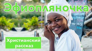 🟢 Эфиопляночка - ИНТЕРЕСНЫЙ ХРИСТИАНСКИЙ РАССКАЗ | Христианские рассказы