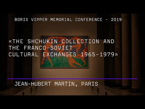 Jean-Hubert Martin. The Shchukin collection and the Franco-Soviet cultural exchanges 1965-1979