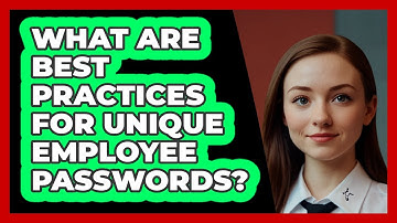 What Are Best Practices For Unique Employee Passwords?