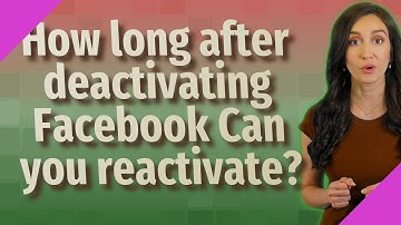 How long after deactivating Facebook Can you reactivate?