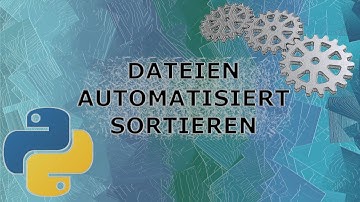 Dateien Automatisiert Sortieren mit Python