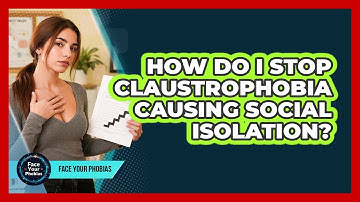 How Do I Stop Claustrophobia Causing Social Isolation? - Face Your Phobias
