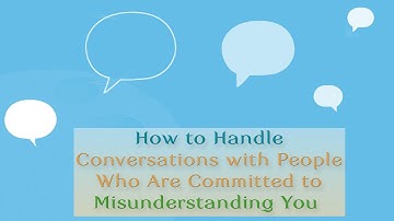 How to Handle Conversations with People Who Are Committed to Misunderstanding You
