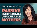 Daughters of passive emotionally unavailable mothers