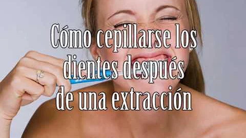 ¿Cómo hay que cepillarse los dientes después de una extracción?