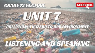 GRADE 12 ENGLISH: UNIT 7 - POLLUTION: A HAZARD TO OUR ENVIRONMENT (L&S) @AUNGMYAYENGLISH