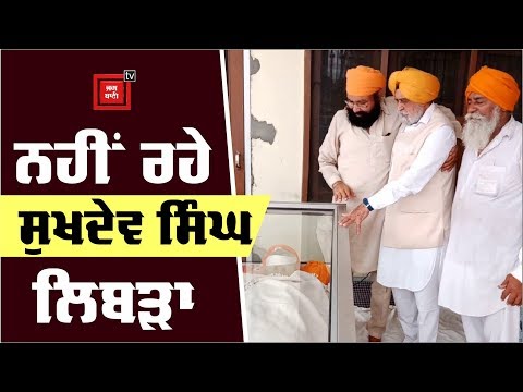 ਪੰਜਾਬ ਦੇ ਸਾਬਕਾ MP Sukhdev Singh Libra ਦਾ ਹੋਇਆ ਦਿਹਾਂਤ