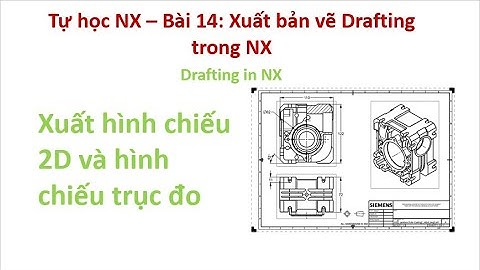 Tự học NX - Bài 14 Phần 1: Xuất bản vẽ Drafting trong NX | Drafting in NX