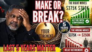 The Last 5 Years Before Retirement Could Make or Break You!